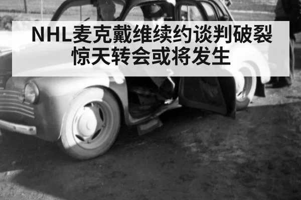 NHL麦克戴维续约谈判破裂 惊天转会或将发生